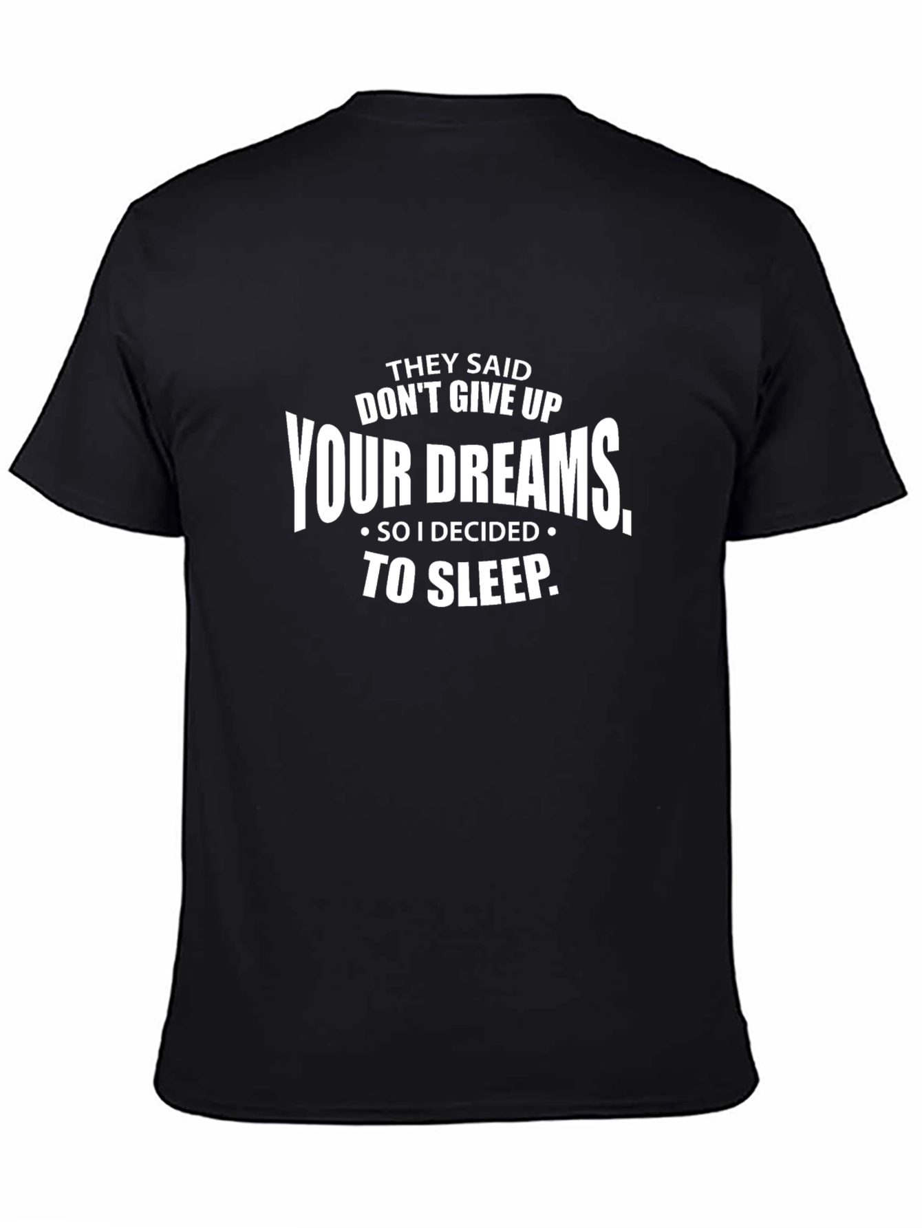 Funny Sarcastic T-Shirt - Dont Give Up Your Dreams