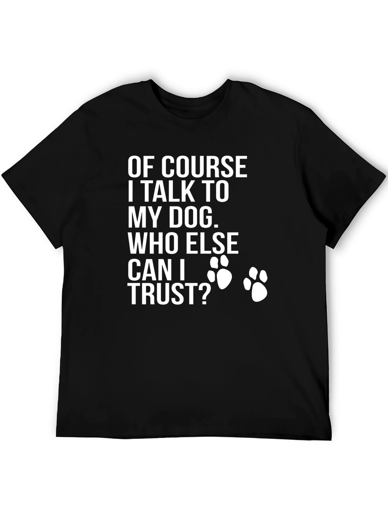 Dog Lover T-Shirt - Who Else Can I Trust?