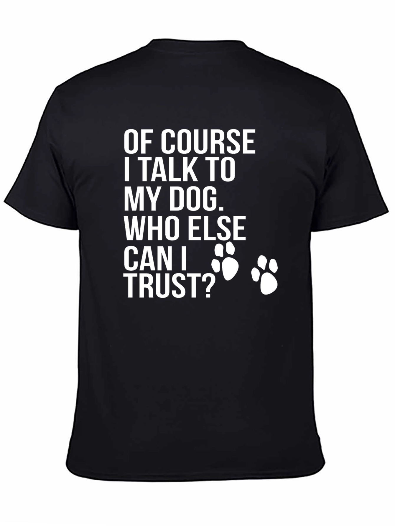 Dog Lover T-Shirt - Who Else Can I Trust?