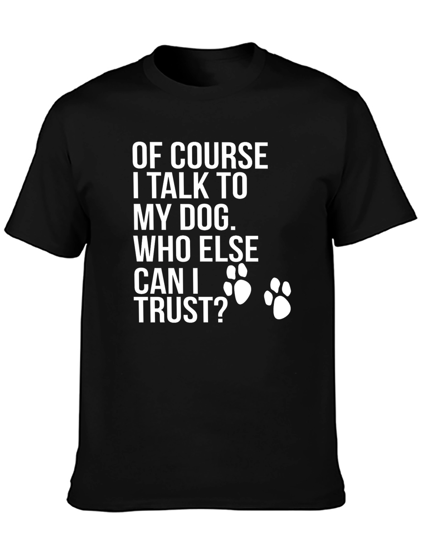 Dog Lover T-Shirt - Who Else Can I Trust?