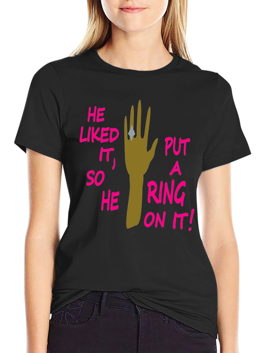 He Liked It So He Put A Ring On It! T-Shirt