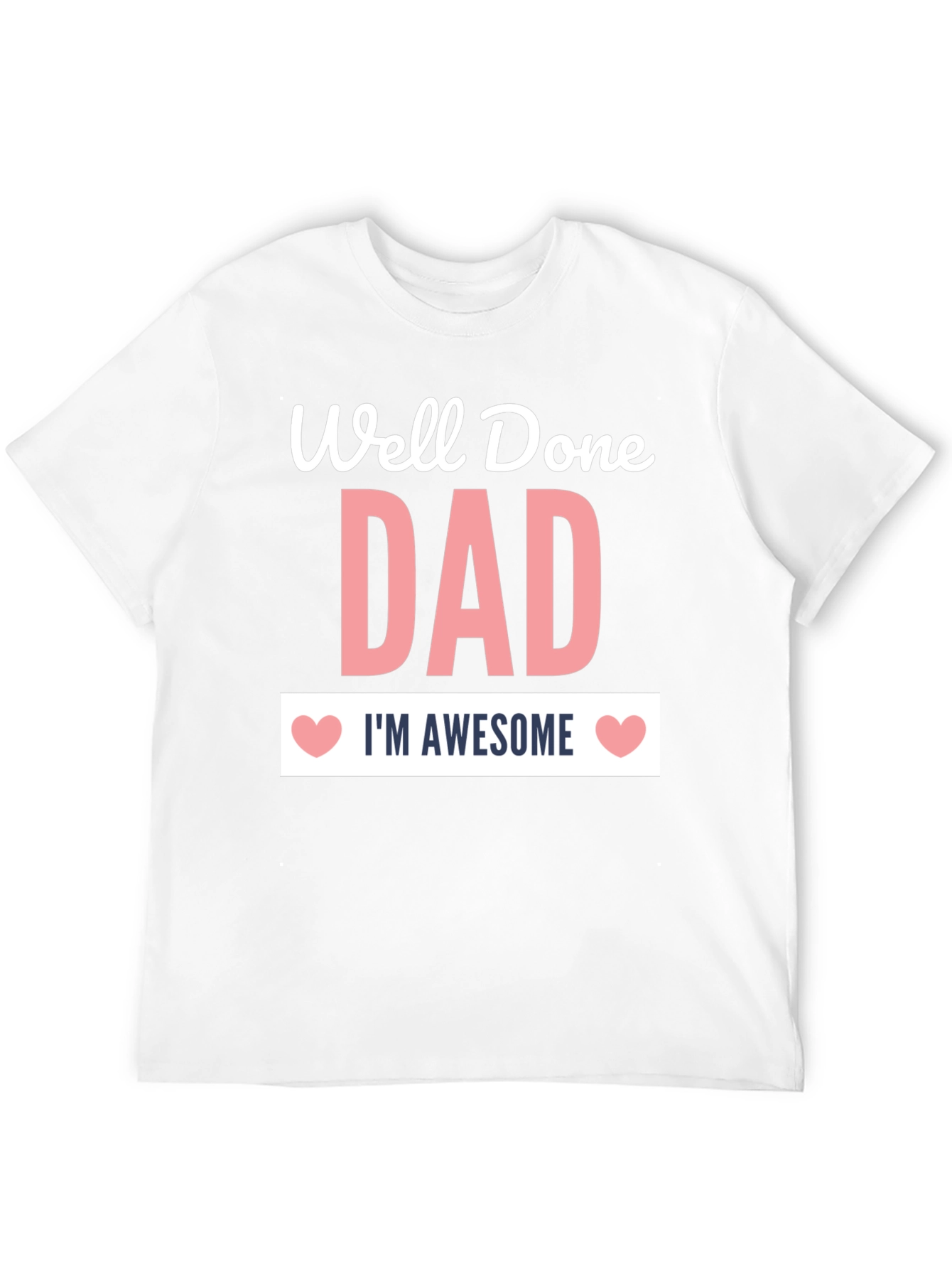 Well Done Dad T-Shirt - Im Awesome!