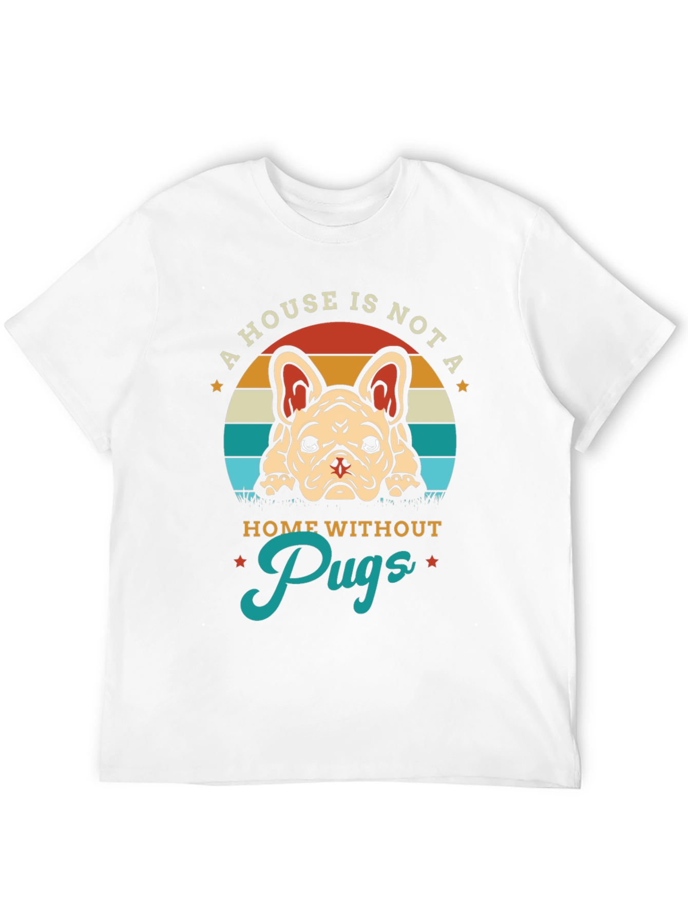 A House Is Not A Home Without Pugs T-Shirt