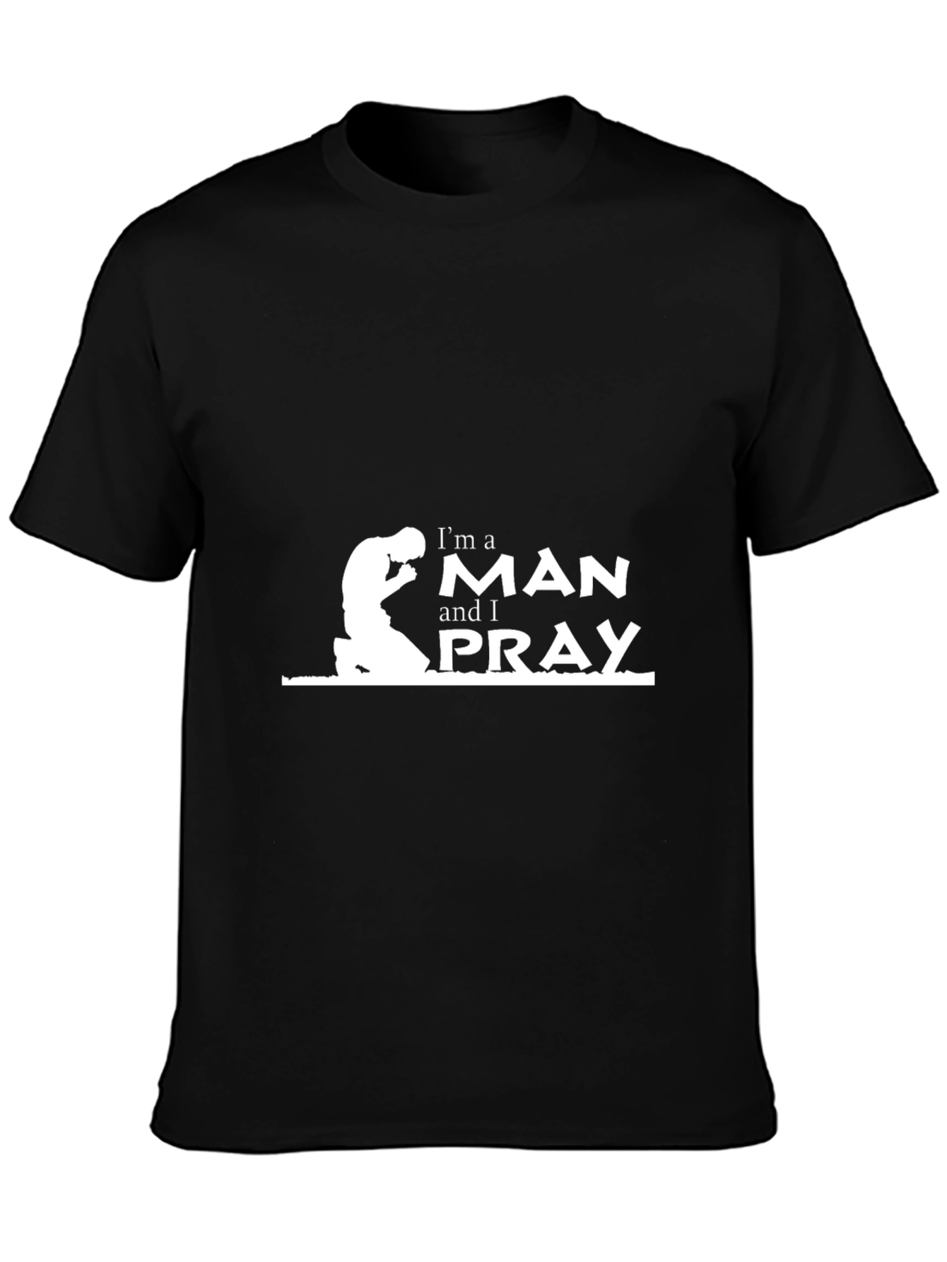 Im a Man and I Pray Black T-Shirt