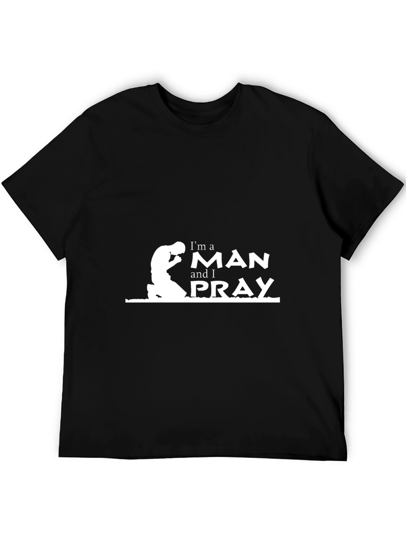 Im a Man and I Pray Black T-Shirt