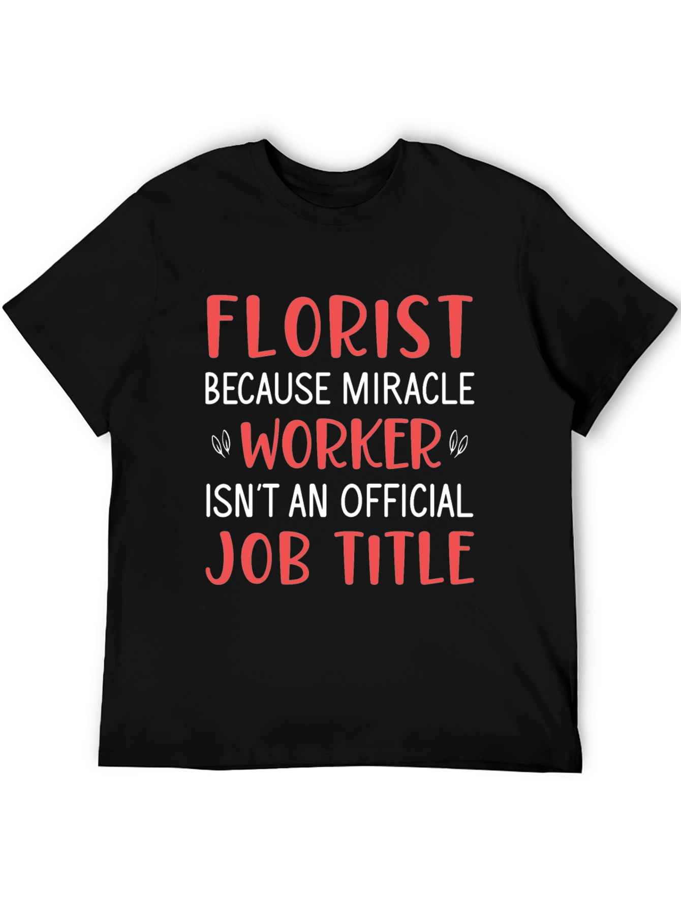Florist Miracle Worker Funny Job T-Shirt
