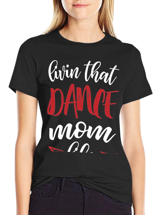 Dance Mom T-Shirt - Livin That Dance Mom Life