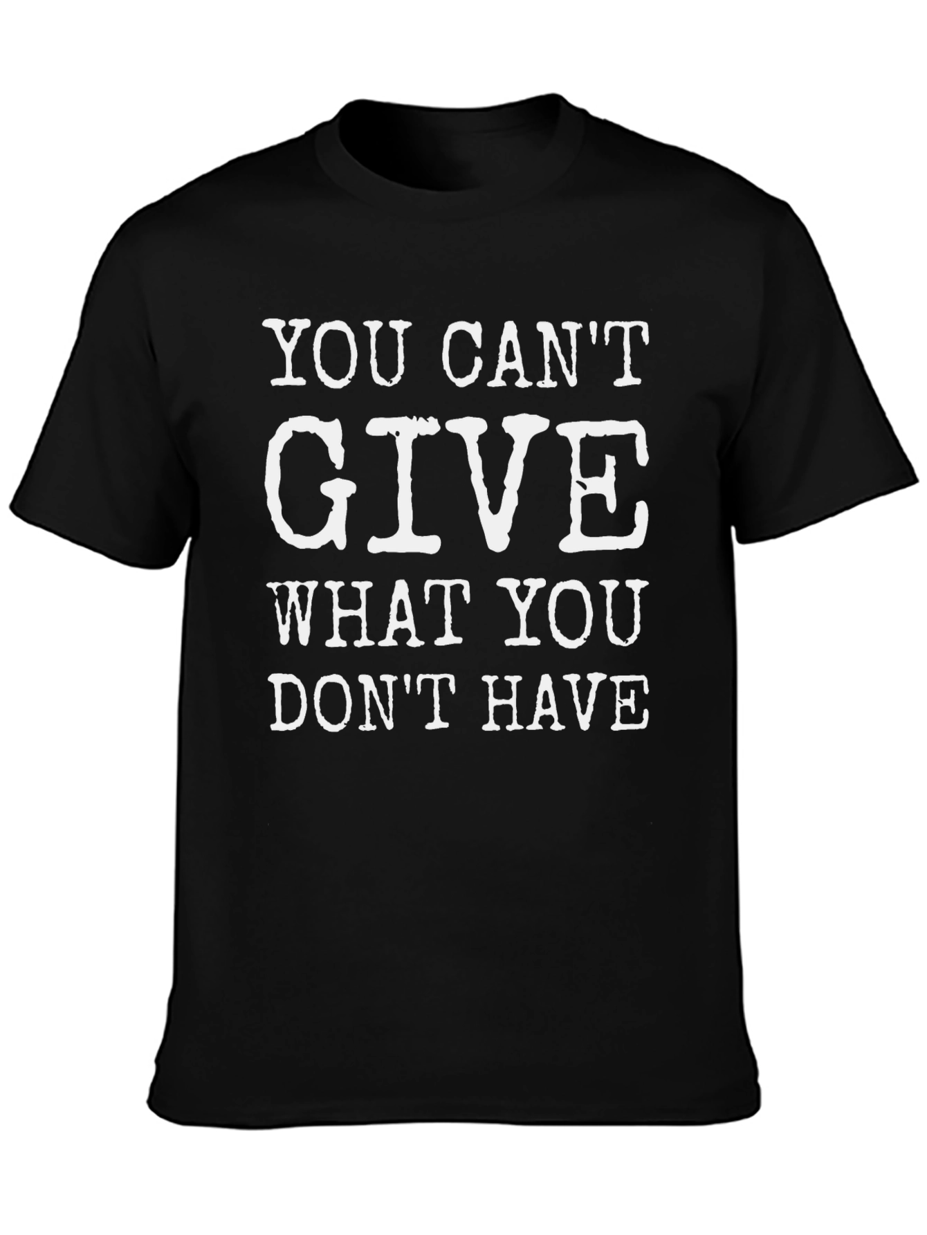 Motivational T-Shirt: You Cant Give What You Dont Have