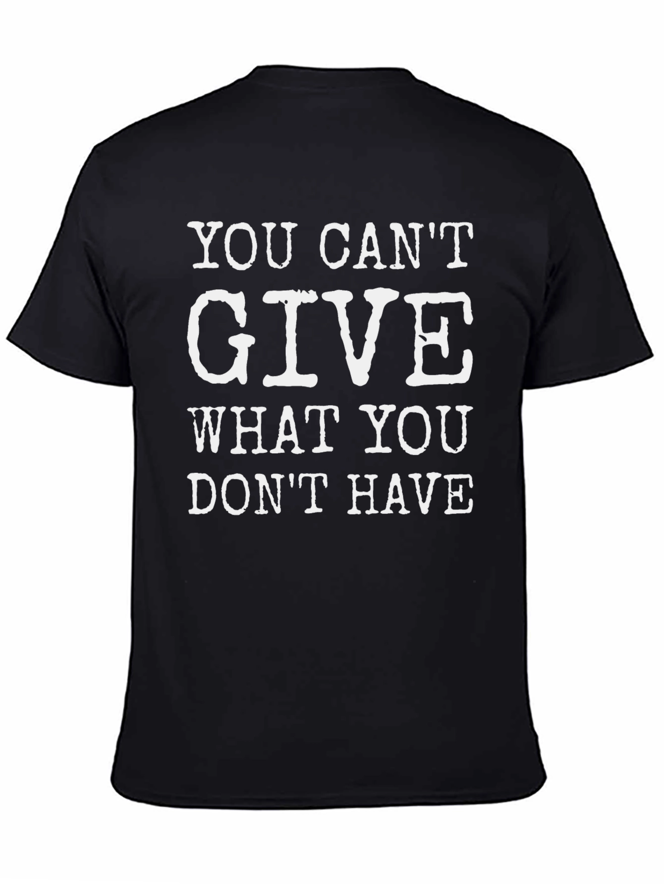 Motivational T-Shirt: You Cant Give What You Dont Have