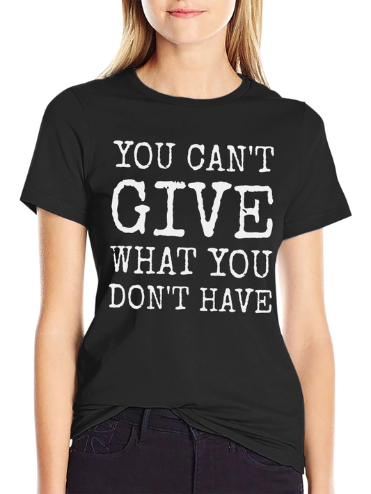 Motivational T-Shirt: You Cant Give What You Dont Have