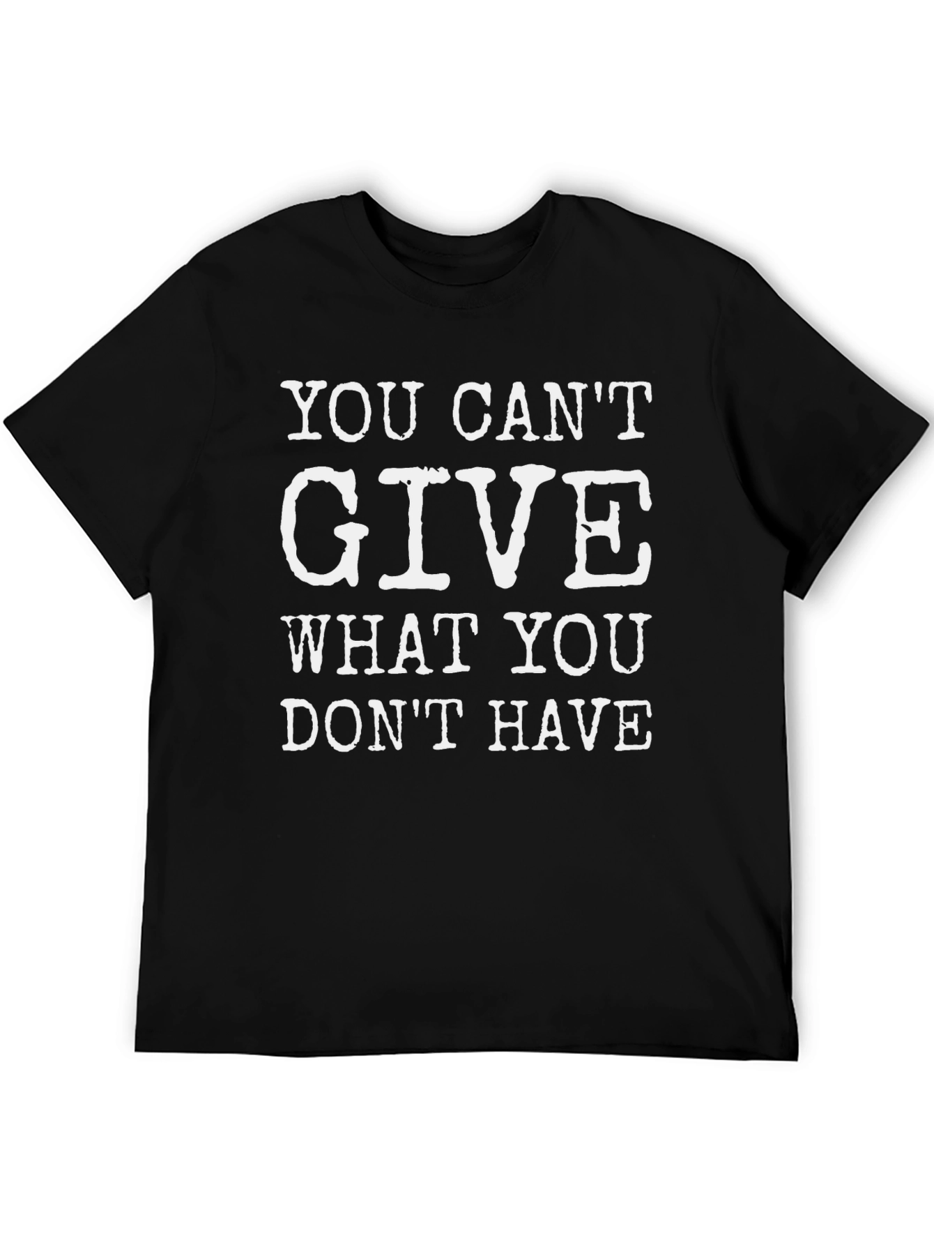 Motivational T-Shirt: You Cant Give What You Dont Have