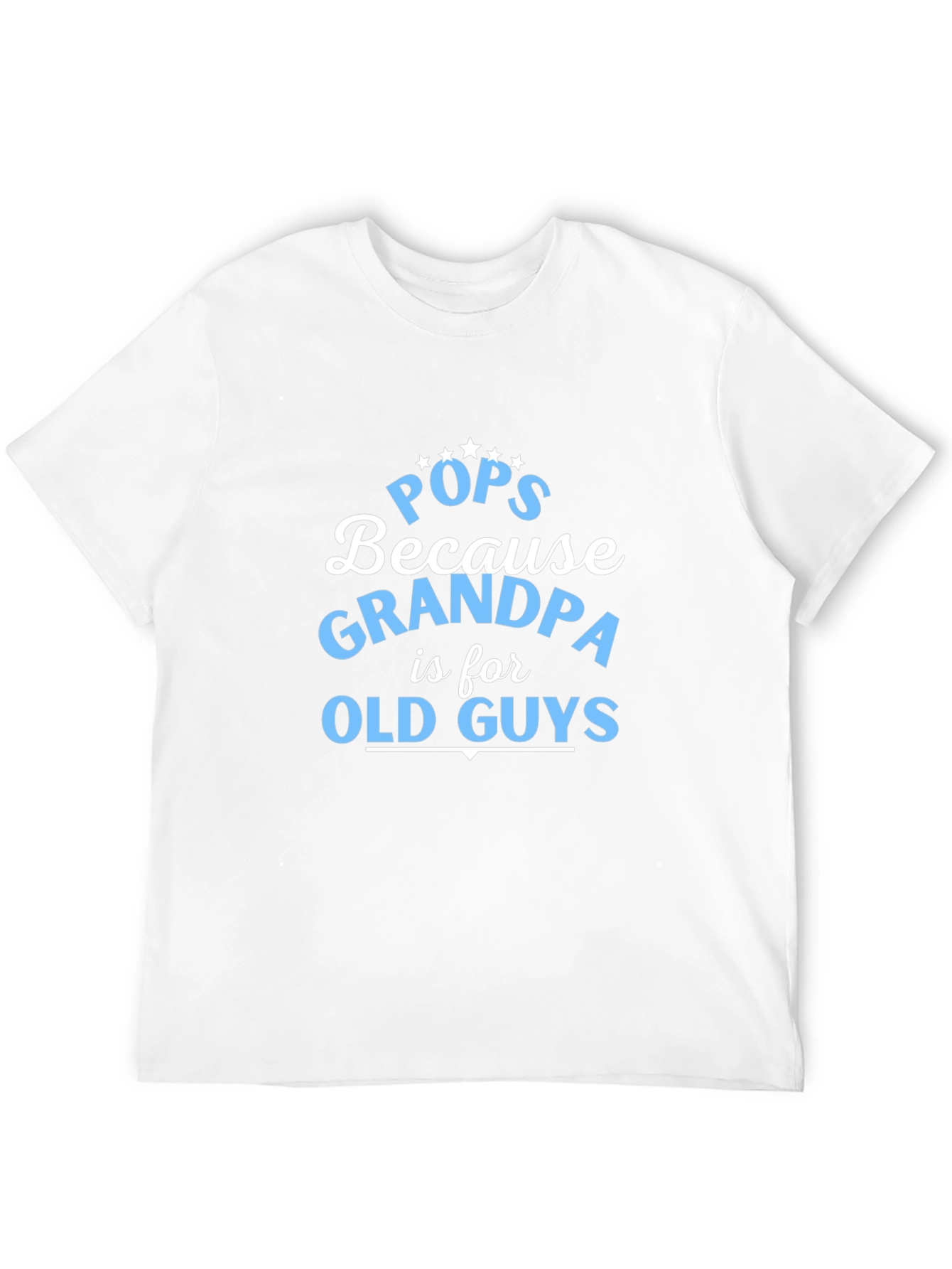 Pops Because Grandpa is for Old Guys T-Shirt