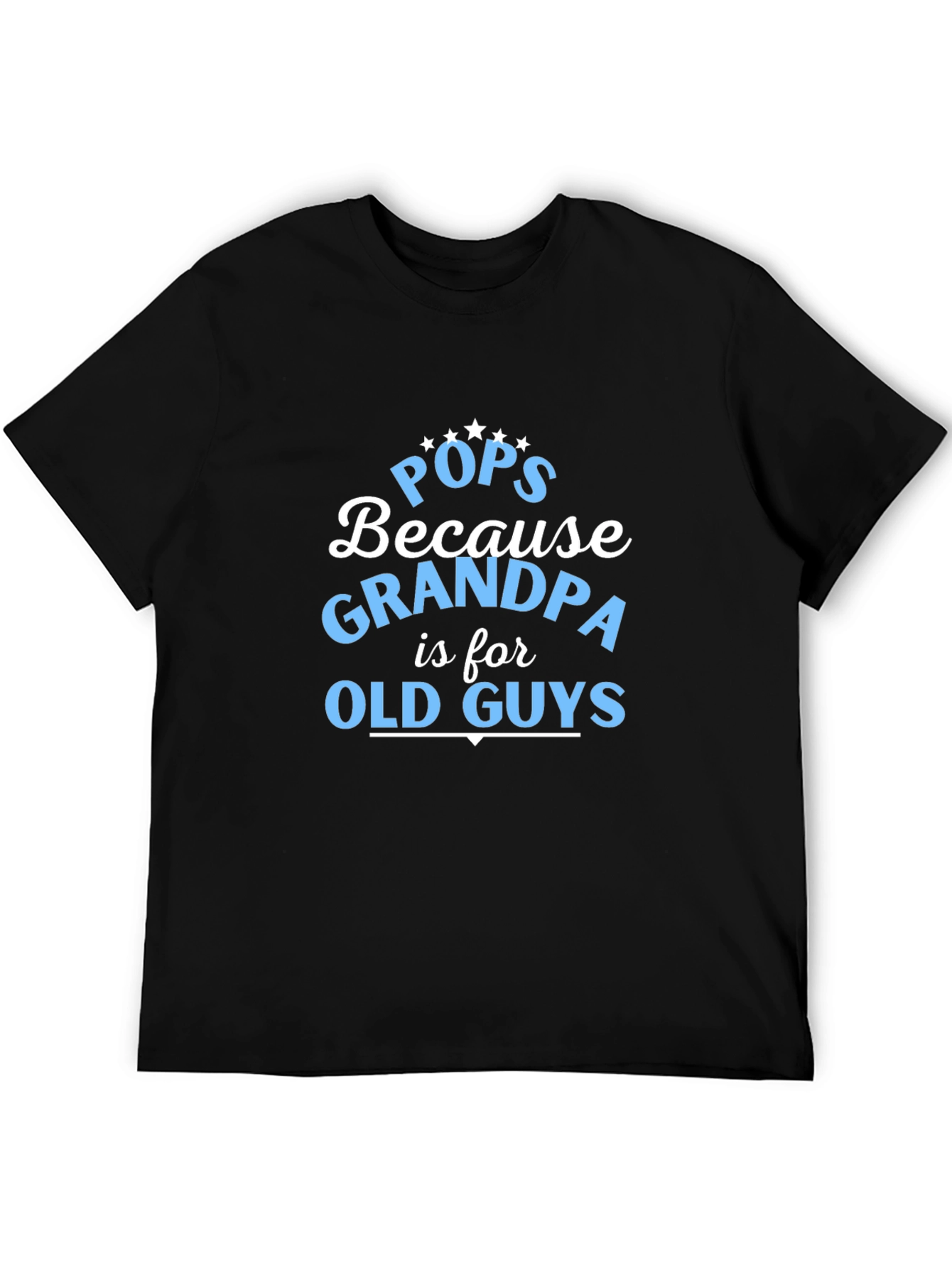 Pops Because Grandpa is for Old Guys T-Shirt