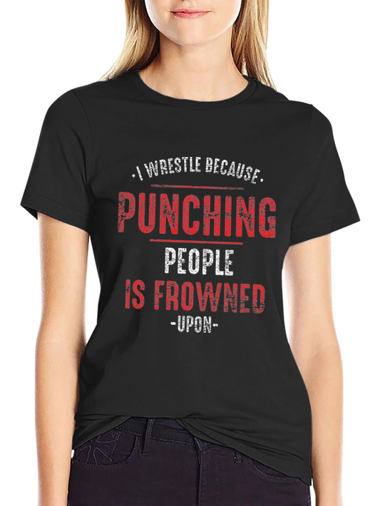 I Wrestle Because Punching People Is Frowned Upon T-Shirt
