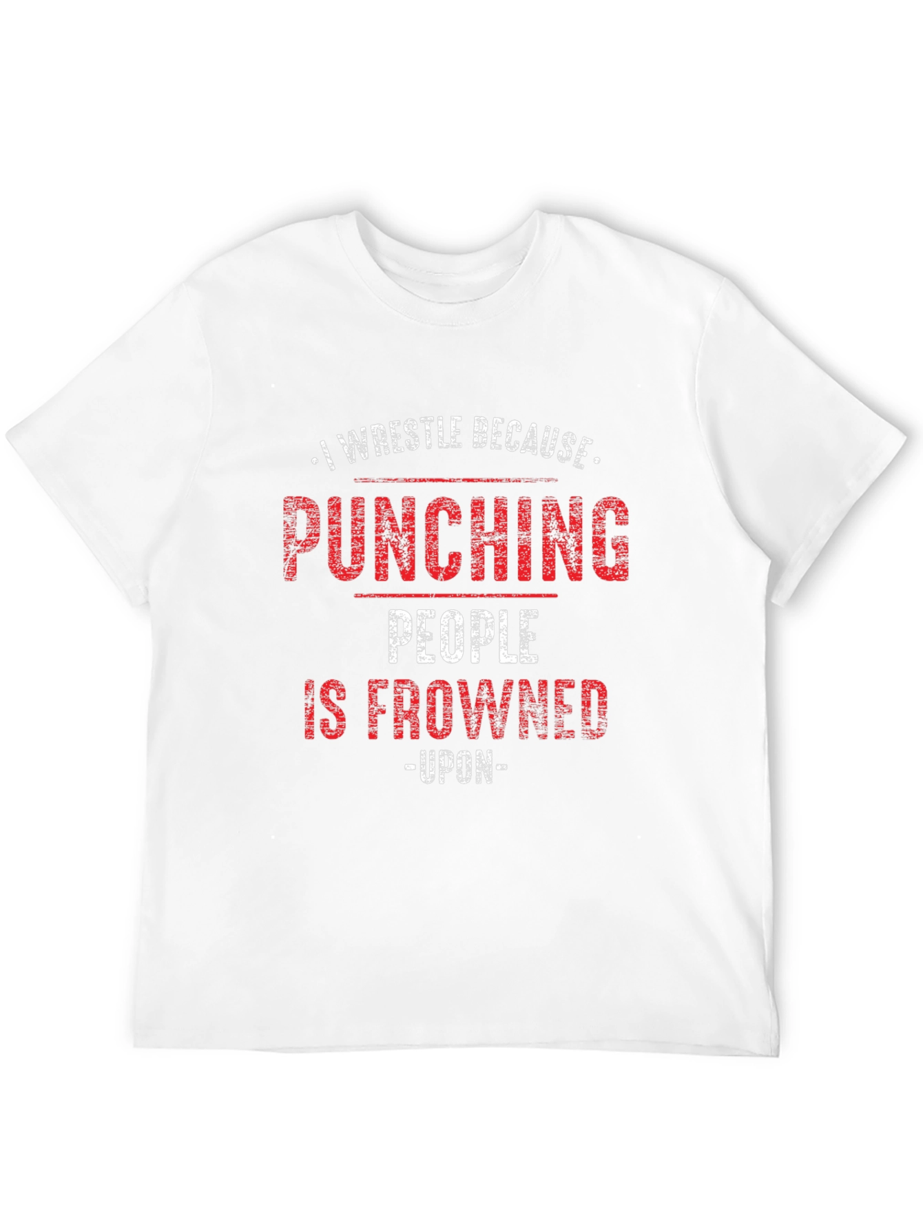 I Wrestle Because Punching People Is Frowned Upon T-Shirt