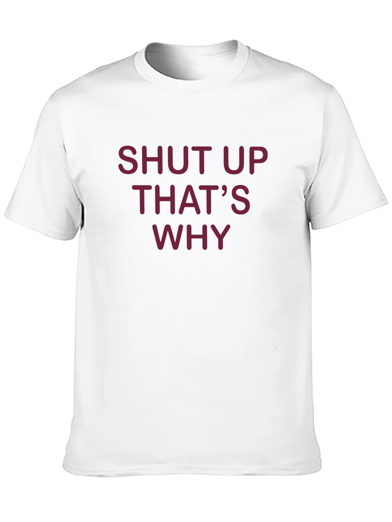 Shut Up Thats Why T-Shirt - Funny Graphic Tee