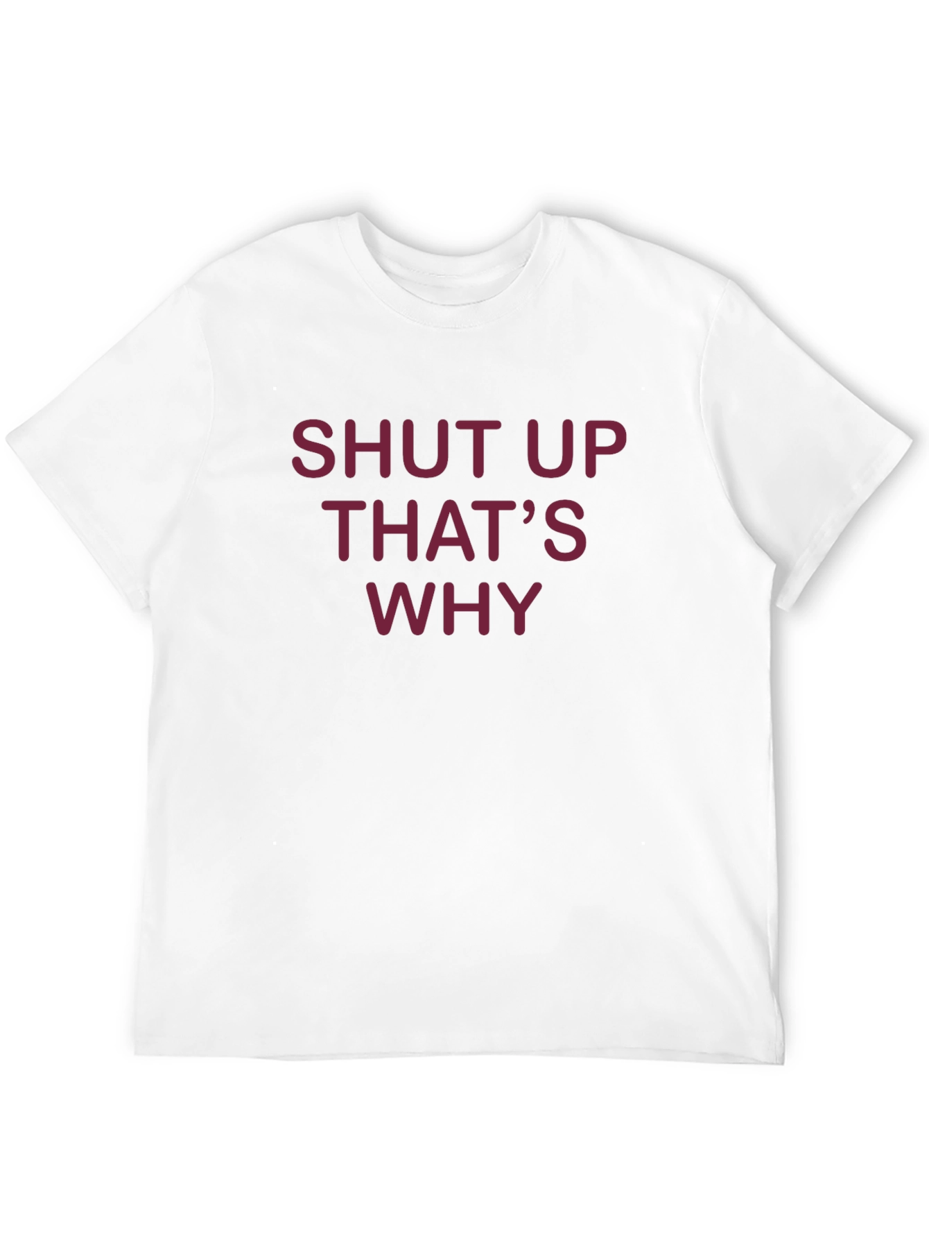 Shut Up Thats Why T-Shirt - Funny Graphic Tee