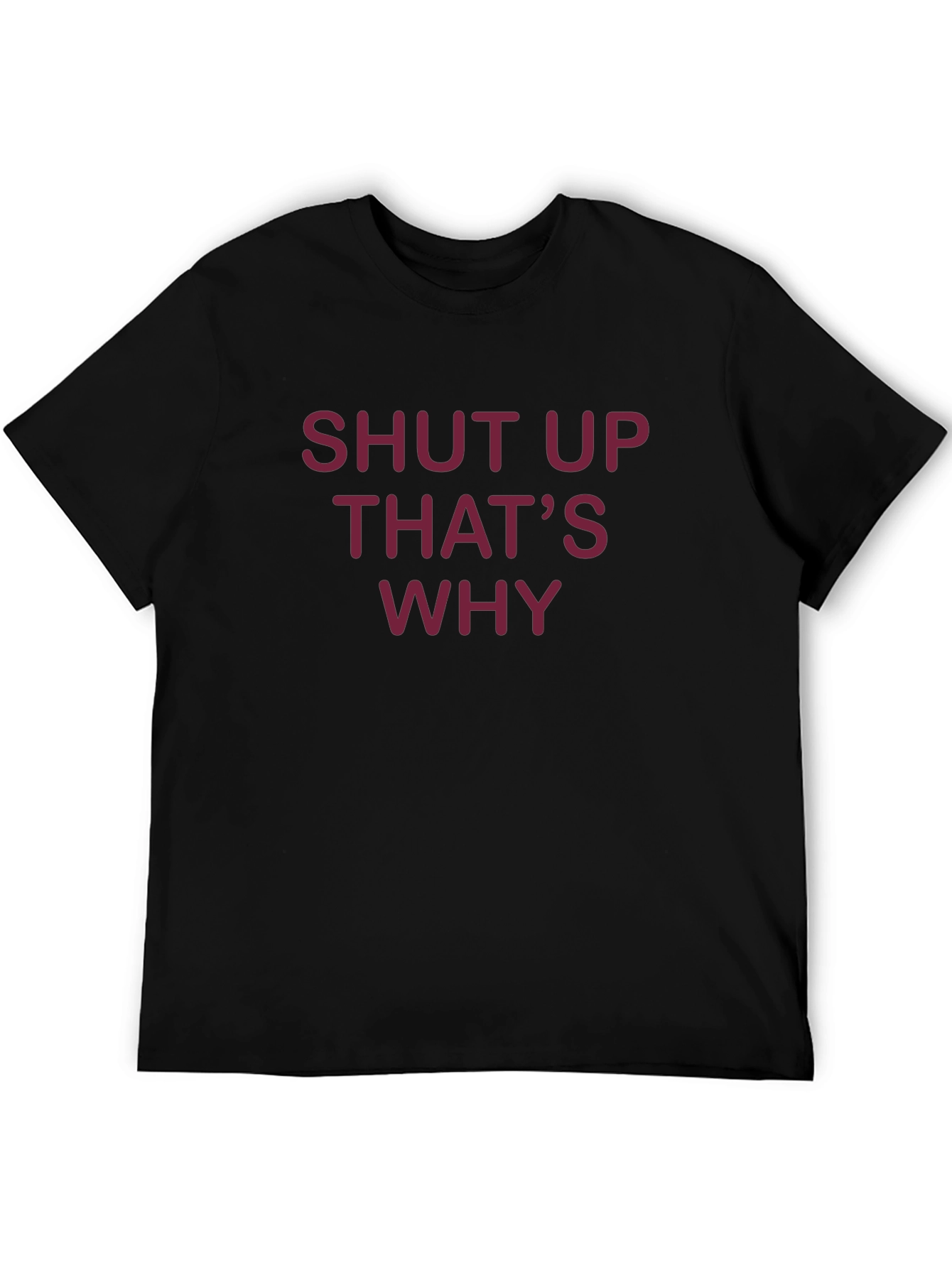 Shut Up Thats Why T-Shirt - Funny Graphic Tee