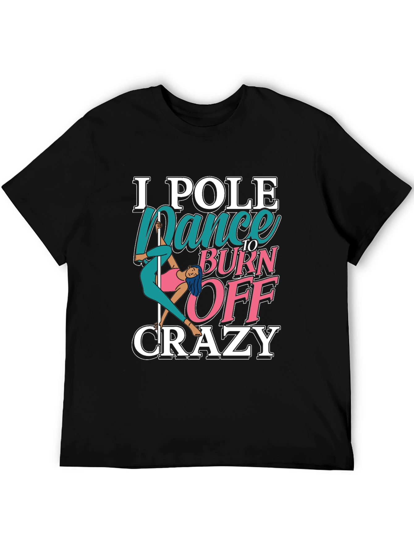 Pole Dance to Burn Off Crazy Graphic Tee