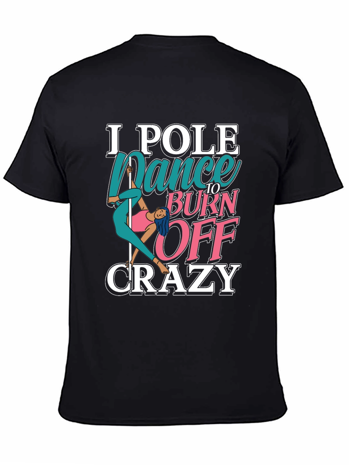 Pole Dance to Burn Off Crazy Graphic Tee