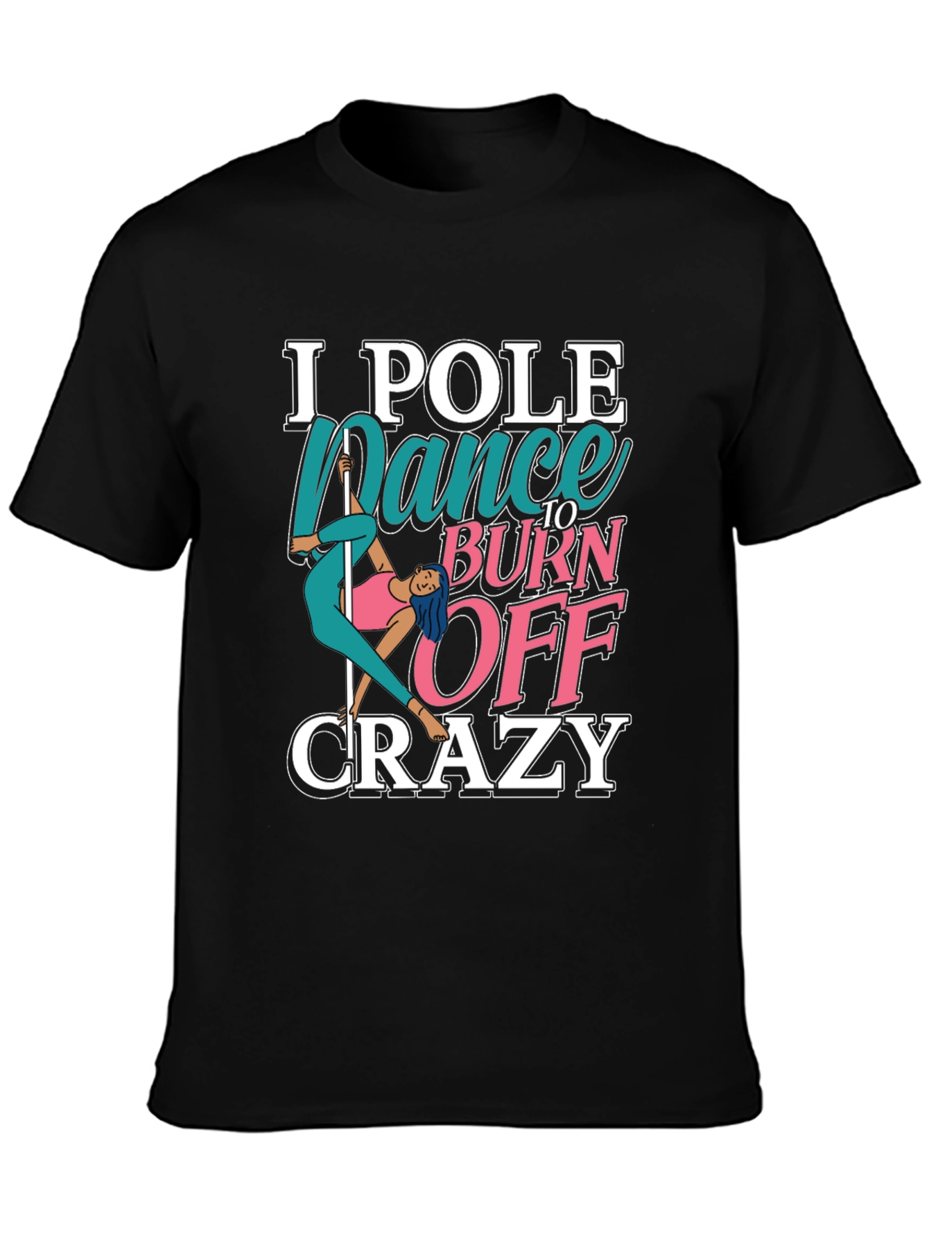 Pole Dance to Burn Off Crazy Graphic Tee