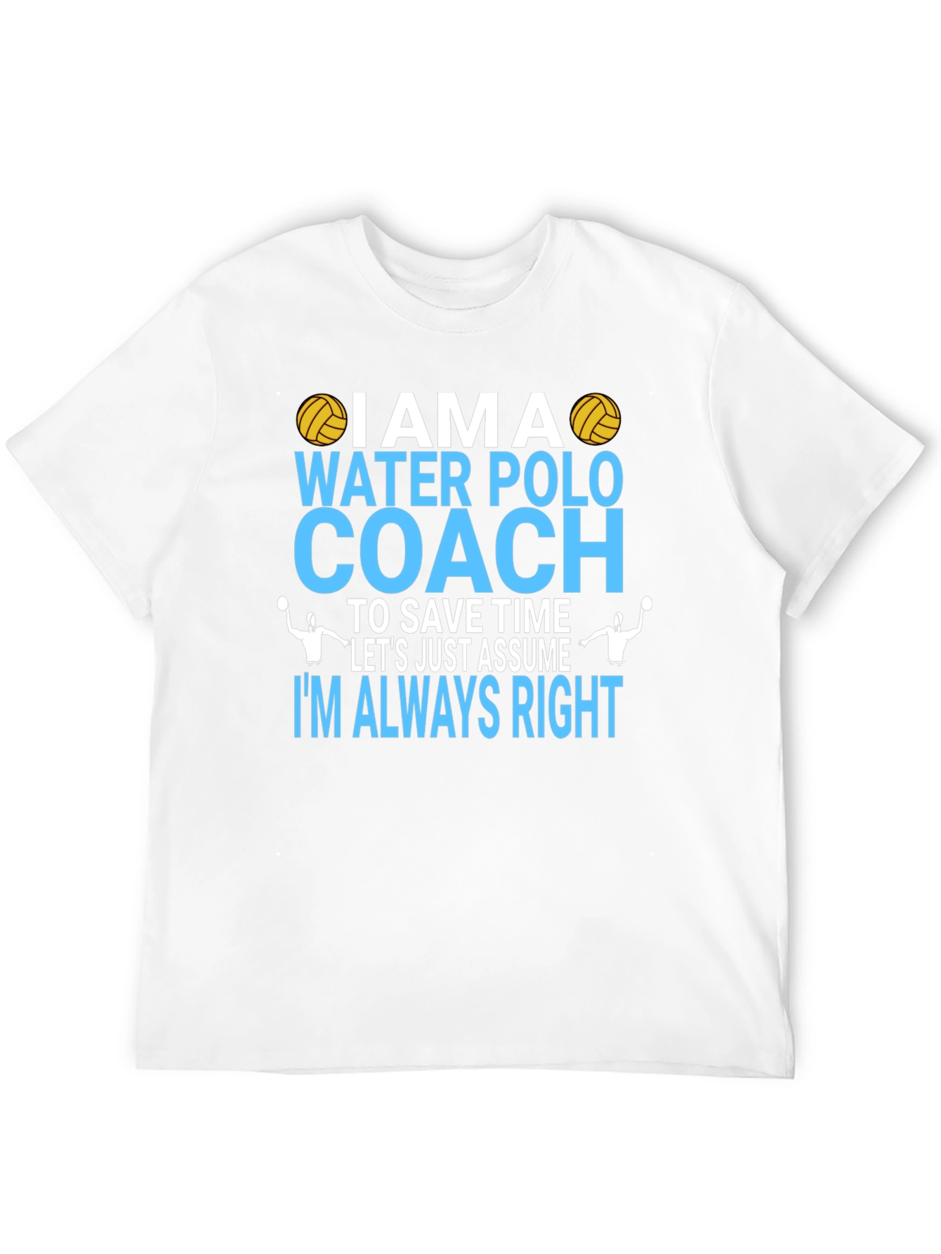 Water Polo Coach T-Shirt - Im Always Right Tee