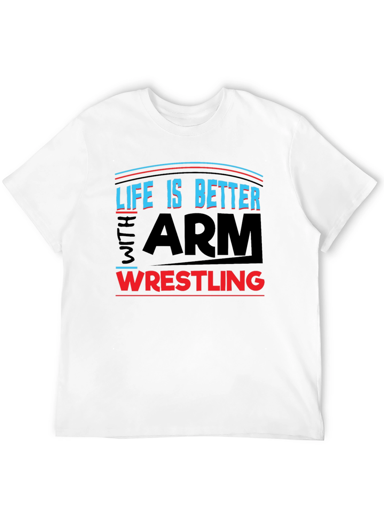 Life is Better Arm Wrestling T-Shirt