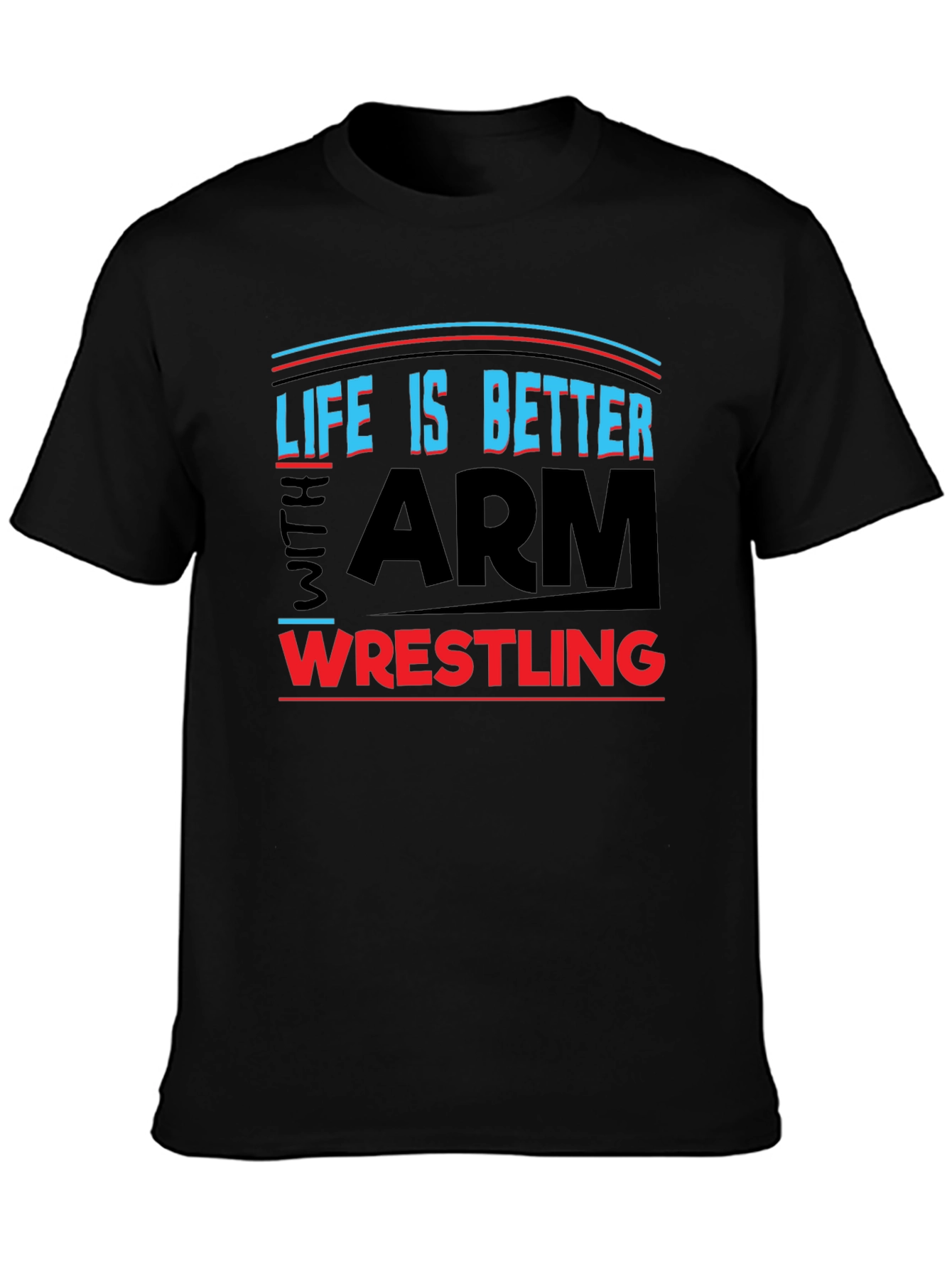 Life is Better Arm Wrestling T-Shirt