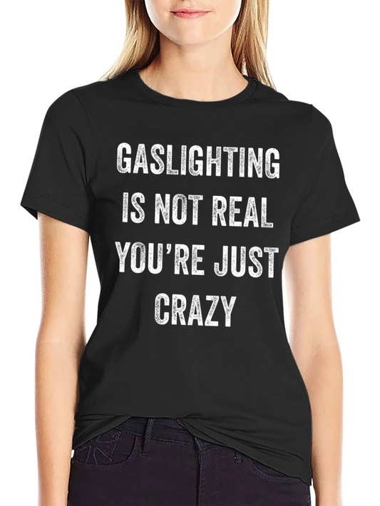 Gaslighting Is Not Real T-Shirt