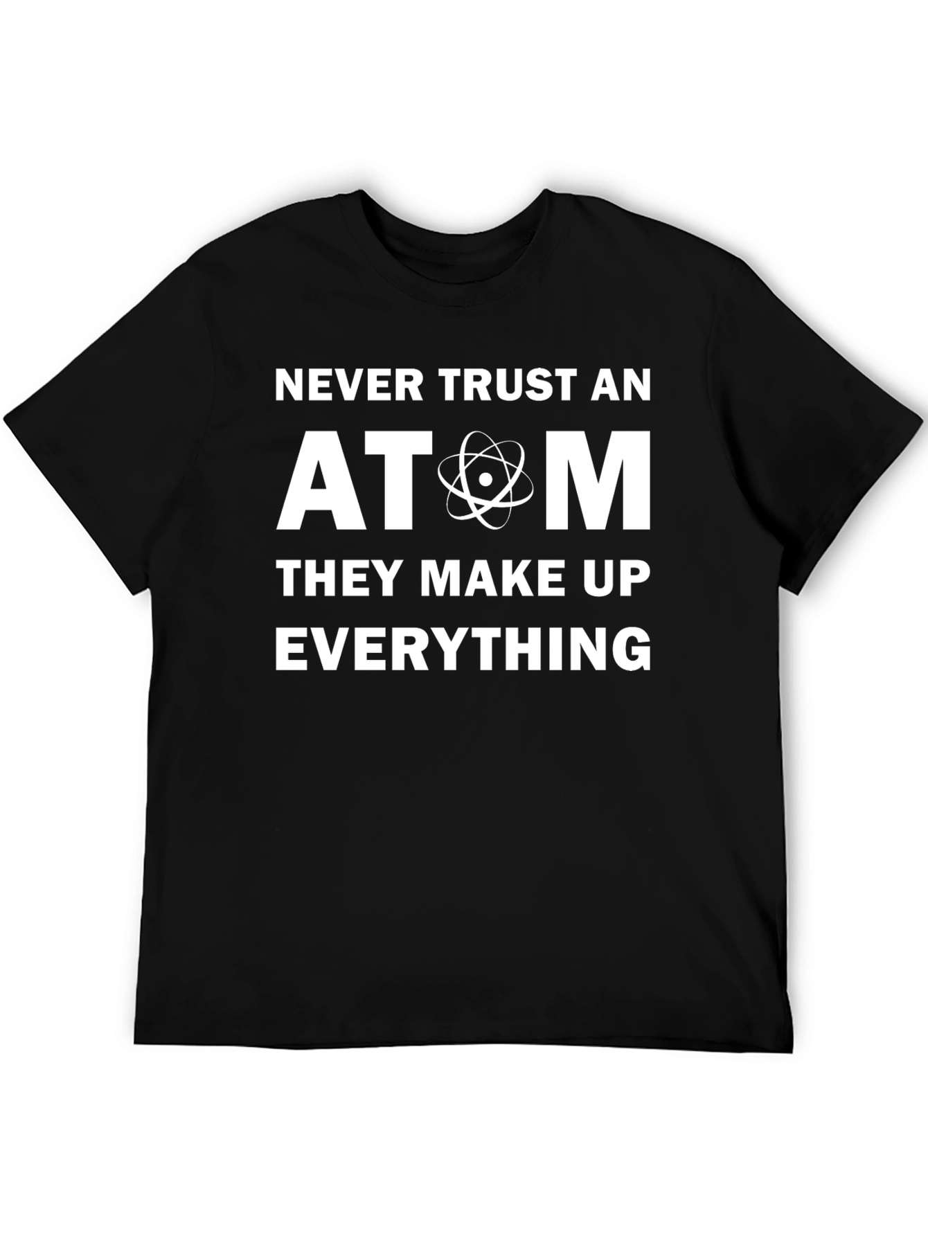 Never Trust An Atom T-Shirt - Funny Science Tee